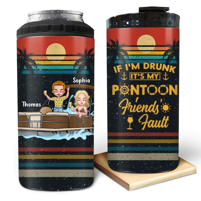 Custom Personalized Pontoon Friends 4 In 1 Can Cooler Tumbler - Best Gift Idea For Pontoon Lovers/Friends - If I'm Drunk It's My Pontoon Friends' Fault