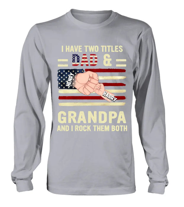 Custom Personalized Dad/Grandpa Shirt/Hoodie - Upto 10 Children - Independence Day Gift Idea for Dad/Grandpa - I Have Two Titles Dad & Grandpa And I Rock Them Both