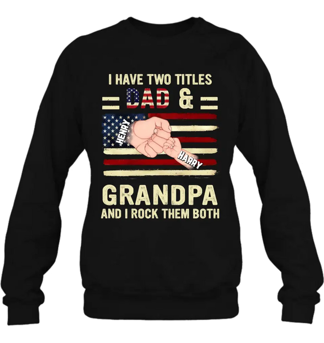 Custom Personalized Dad/Grandpa Shirt/Hoodie - Upto 10 Children - Independence Day Gift Idea for Dad/Grandpa - I Have Two Titles Dad & Grandpa And I Rock Them Both