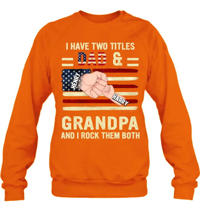 Custom Personalized Dad/Grandpa Shirt/Hoodie - Upto 10 Children - Independence Day Gift Idea for Dad/Grandpa - I Have Two Titles Dad & Grandpa And I Rock Them Both