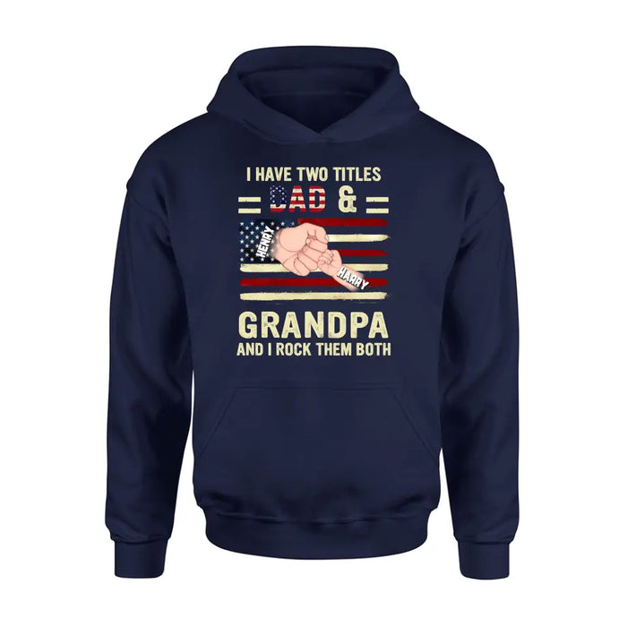 Custom Personalized Dad/Grandpa Shirt/Hoodie - Upto 10 Children - Independence Day Gift Idea for Dad/Grandpa - I Have Two Titles Dad & Grandpa And I Rock Them Both