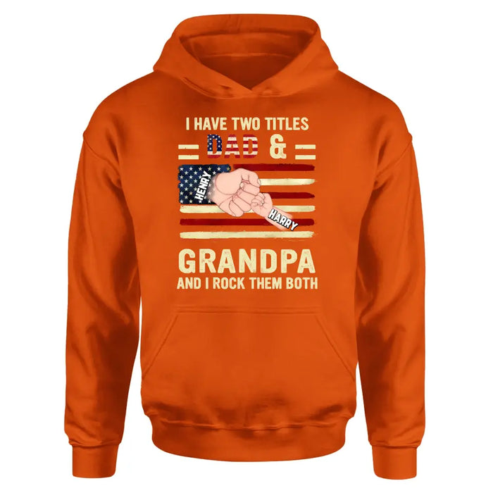 Custom Personalized Dad/Grandpa Shirt/Hoodie - Upto 10 Children - Independence Day Gift Idea for Dad/Grandpa - I Have Two Titles Dad & Grandpa And I Rock Them Both