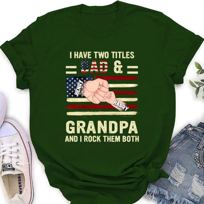 Custom Personalized Dad/Grandpa Shirt/Hoodie - Upto 10 Children - Independence Day Gift Idea for Dad/Grandpa - I Have Two Titles Dad & Grandpa And I Rock Them Both