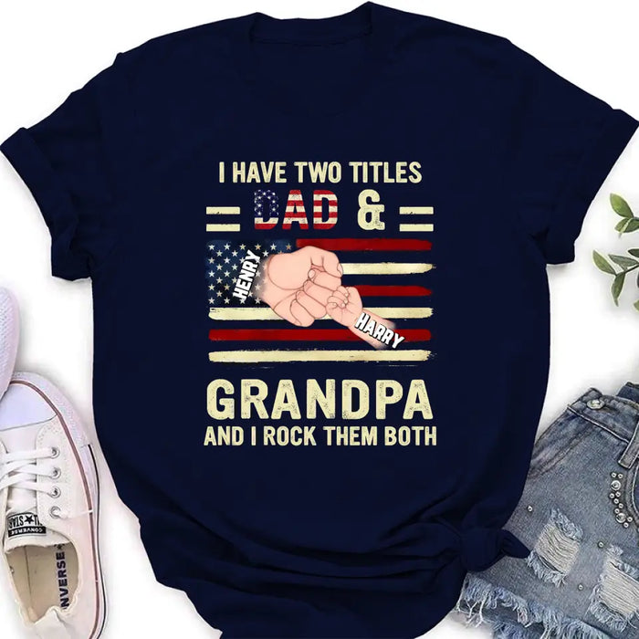 Custom Personalized Dad/Grandpa Shirt/Hoodie - Upto 10 Children - Independence Day Gift Idea for Dad/Grandpa - I Have Two Titles Dad & Grandpa And I Rock Them Both