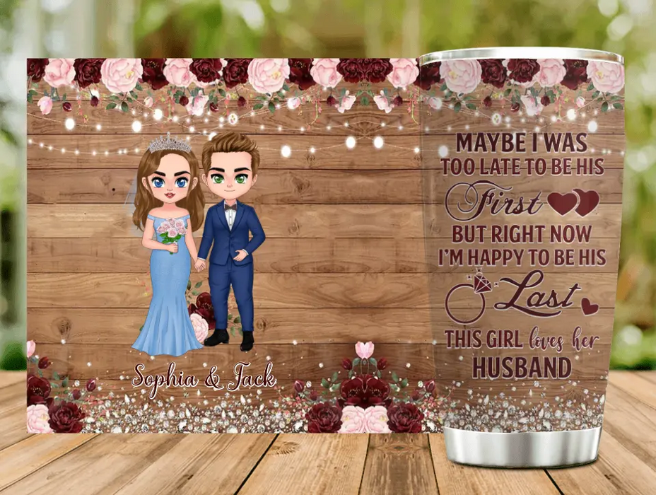 Custom Personalized Wedding Couple Tumbler - Gift Idea For Couple/Wedding Anniversary - Maybe I Was Too Late To Be His First But Right Now I'm Happy To Be His Last