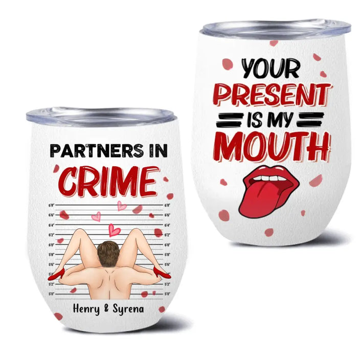 Personalized Partners In Crime Wine Tumbler - Your Present Is My Mouth - Gift Idea For Her/ Couple/ Anniversary