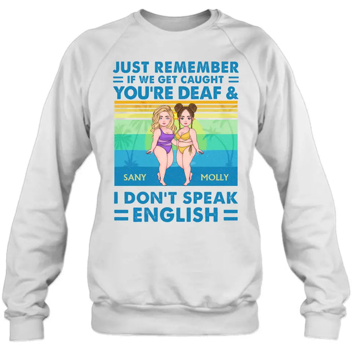 Custom Personalized Besties Shirt/Hoodie - Upto 4 Women - Gift Idea For Best Friends/Besties/Sisters - Just Remember If We Get Caught I'm Deaf & You Don't Speak English