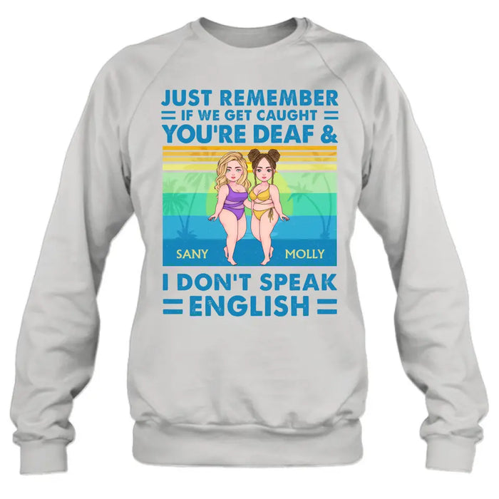 Custom Personalized Besties Shirt/Hoodie - Upto 4 Women - Gift Idea For Best Friends/Besties/Sisters - Just Remember If We Get Caught I'm Deaf & You Don't Speak English