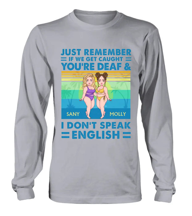 Custom Personalized Besties Shirt/Hoodie - Upto 4 Women - Gift Idea For Best Friends/Besties/Sisters - Just Remember If We Get Caught I'm Deaf & You Don't Speak English