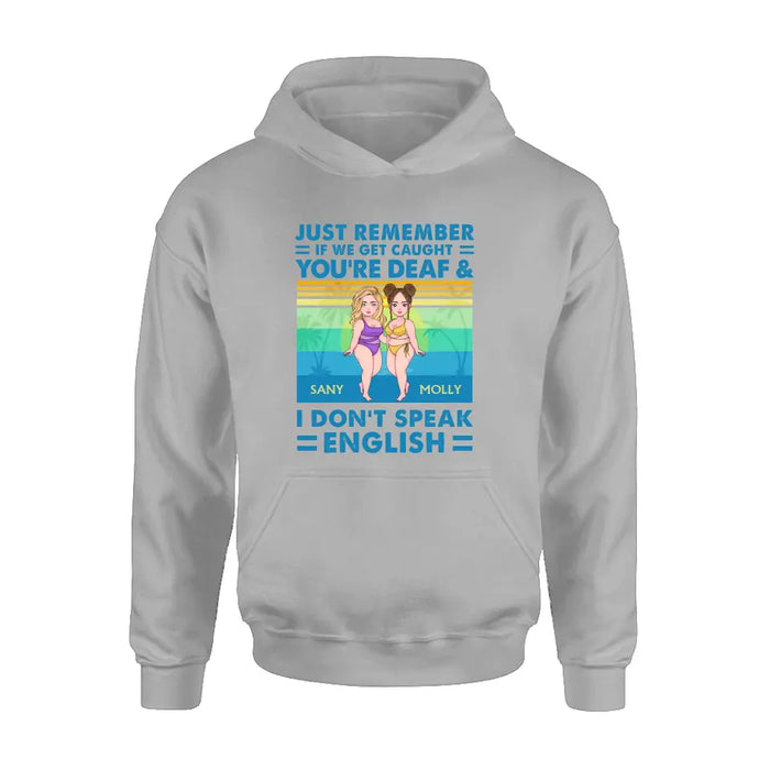 Custom Personalized Besties Shirt/Hoodie - Upto 4 Women - Gift Idea For Best Friends/Besties/Sisters - Just Remember If We Get Caught I'm Deaf & You Don't Speak English