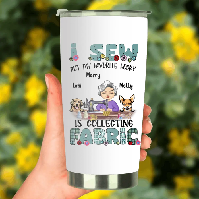 Custom Personalized Sewing Tumbler - Gift Idea For Grandma - With 2 Dogs/Cats - I Sew But My Favorite Hobby Is Collecting Fabric