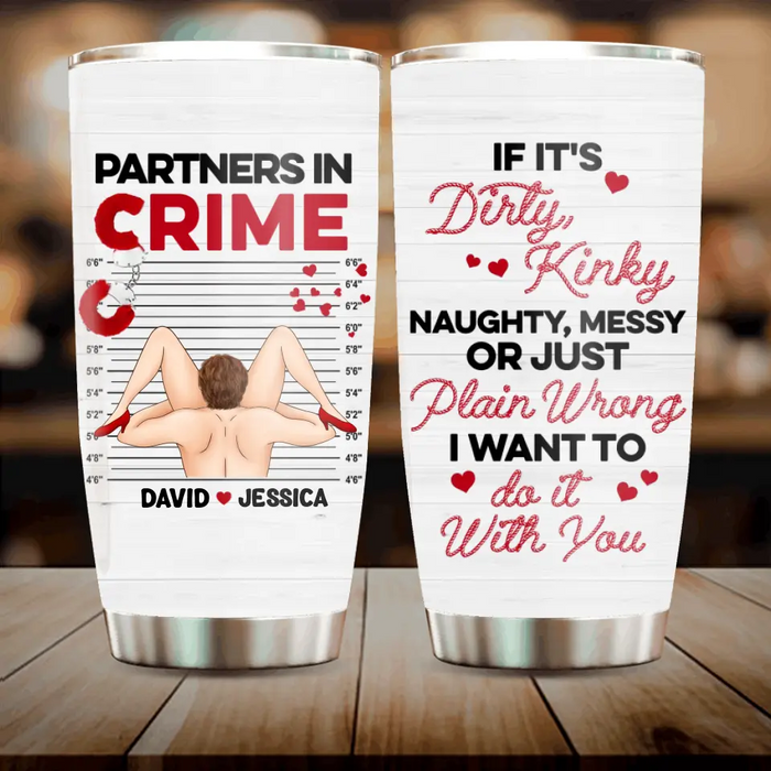 Custom Personalized Couple Tumbler - Gift Idea For Him/Her - If It's Dirty, Kinky, Naughty, Messy Or Just Plain Wrong I Want To Do It With You