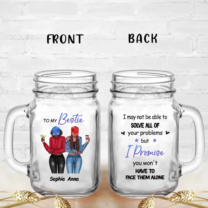 Custom Personalized Besties Mason Jug - Gift Idea For Best Friends/Besties - I Promise You Won't Have To Face Them Alone