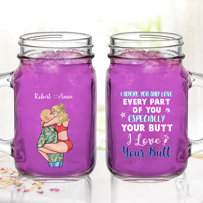 Custom Personalized Couple Mason Jug - Gift Idea For Couple - I Adore You And Love Every Part Of You Especially Your Butt