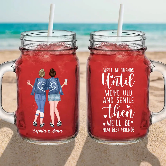 Custom Personalized Best Friend Mason Jug - Gift Idea For Besties/ BFF - We'll Be Friends Until We're Old And Senile Then We'll Be New Best Friends