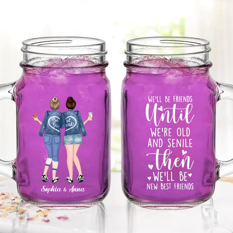 Personalized Best Friend Mason Jug - Gift Idea For Besties/BFF - We'll Be Friends Until We're Old And Senile Then We'll Be New Best Friends