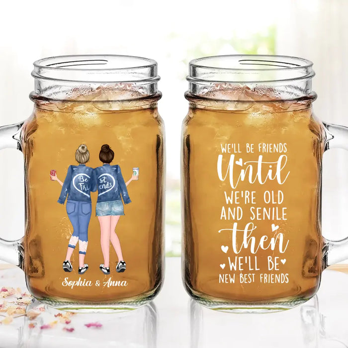 Custom Personalized Best Friend Mason Jug - Gift Idea For Besties/ BFF - We'll Be Friends Until We're Old And Senile Then We'll Be New Best Friends