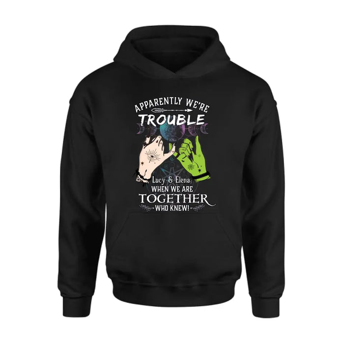 Custom Personalized Witch Shirt/Long sleeve/Sweatshirt/Hoodie - Gift Idea For Halloween/Witch Lovers/Besties - Apparently We're Trouble When We're Together Who Knew!