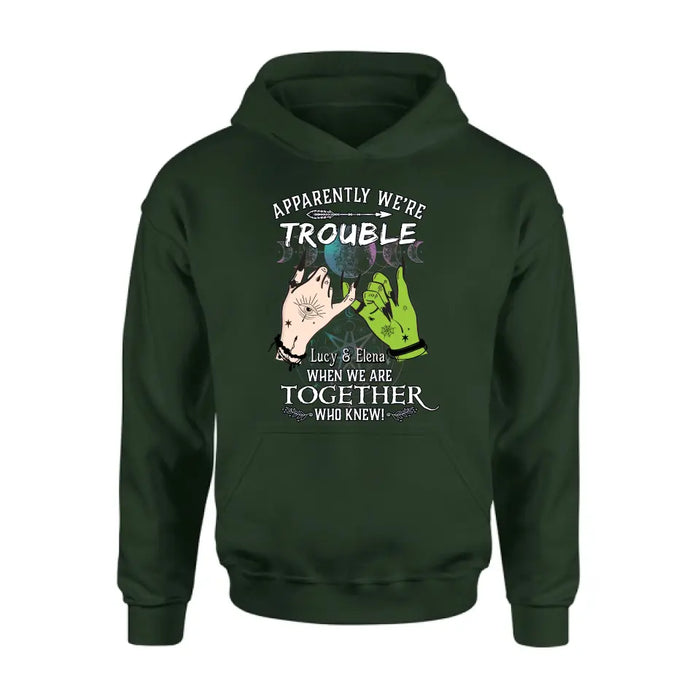 Custom Personalized Witch Shirt/Long sleeve/Sweatshirt/Hoodie - Gift Idea For Halloween/Witch Lovers/Besties - Apparently We're Trouble When We're Together Who Knew!