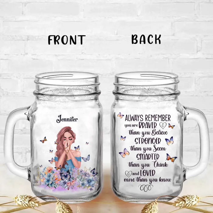 Personalized Girl Mason Jug 16oz - Gift Idea For Girl/ Daughter/ Friend/ Birthday - Always Remember You Are Braver Than You Believe