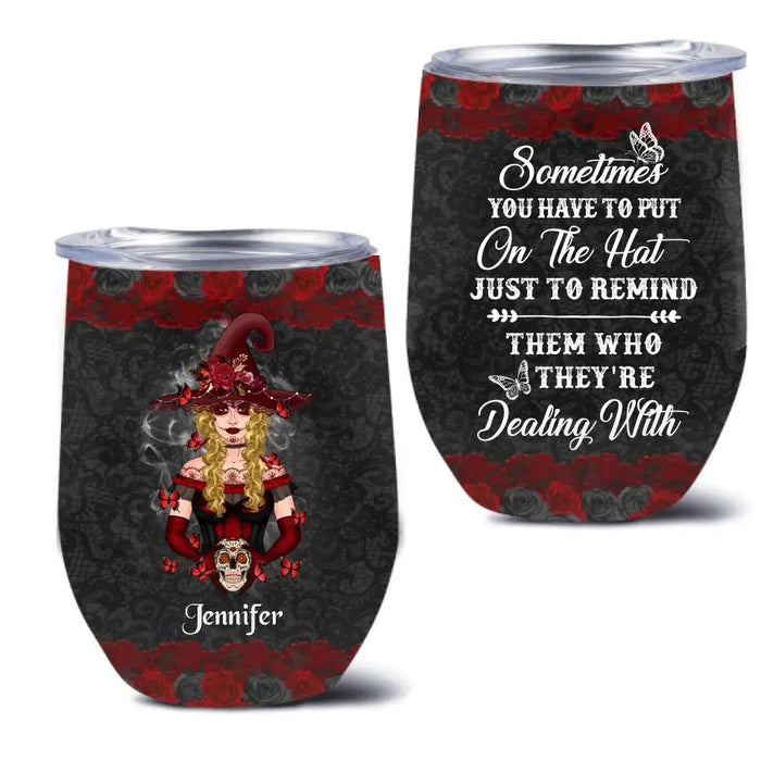 Custom Personalized Witch Wine Tumbler - Gift Idea for Halloween - Sometimes You Have To Put On The Hat Just To Remind Them Who They're Dealing With