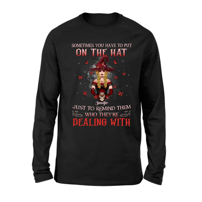 Custom Personalized Witch Shirt/Hoodie - Gift Idea for Halloween - Sometimes You Have To Put On The Hat Just To Remind Them Who They're Dealing With