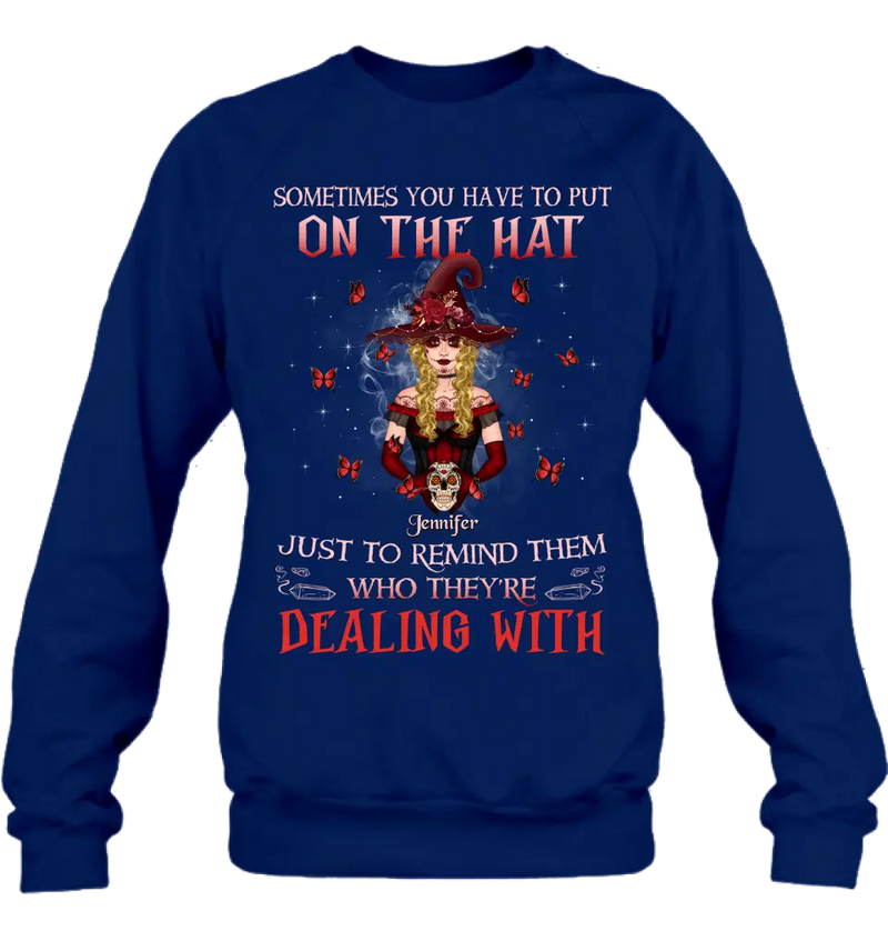 Personalized Witch Shirt/Hoodie - Gift Idea for Halloween - Sometimes You Have To Put On The Hat Just To Remind Them Who They're Dealing With