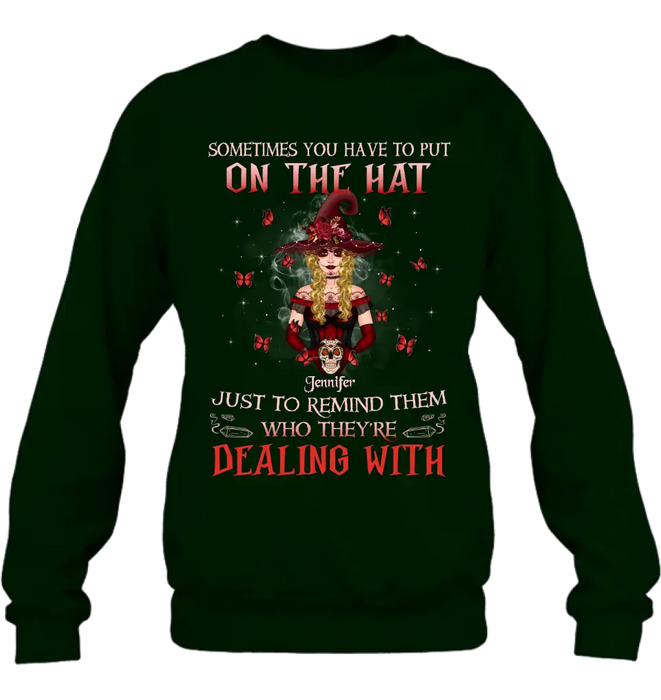 Custom Personalized Witch Shirt/Hoodie - Gift Idea for Halloween - Sometimes You Have To Put On The Hat Just To Remind Them Who They're Dealing With