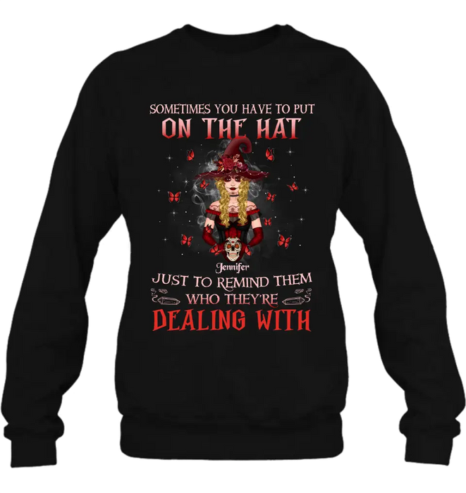 Custom Personalized Witch Shirt/Hoodie - Gift Idea for Halloween - Sometimes You Have To Put On The Hat Just To Remind Them Who They're Dealing With