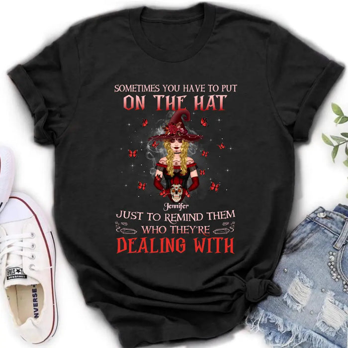 Custom Personalized Witch Shirt/Hoodie - Gift Idea for Halloween - Sometimes You Have To Put On The Hat Just To Remind Them Who They're Dealing With