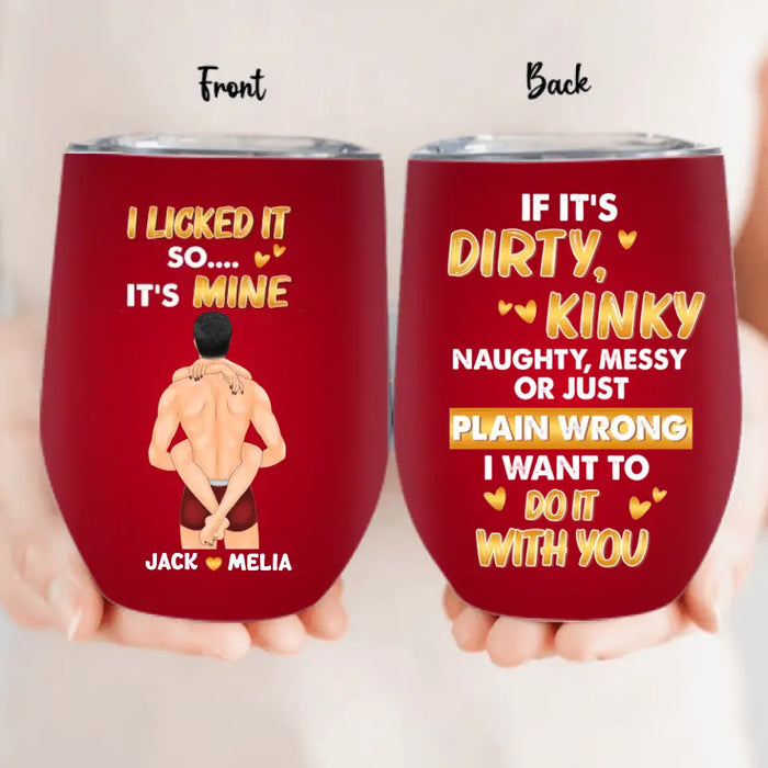 Custom Personalized Couple Wine Tumbler - Gift Idea For Him/Her/Couple - If It's Dirty Kinky Naughty, Messy Or Just Plain Wrong I Want To Do It With You