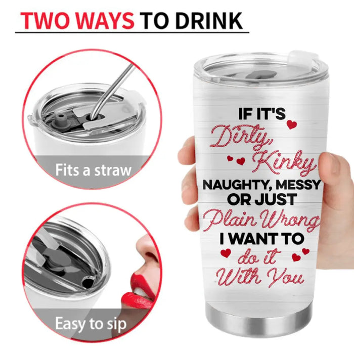 Personalized Couple Tumbler - Gift Idea For Him/Her/Couple - If It's Dirty Kinky Naughty, Messy Or Just Plain Wrong