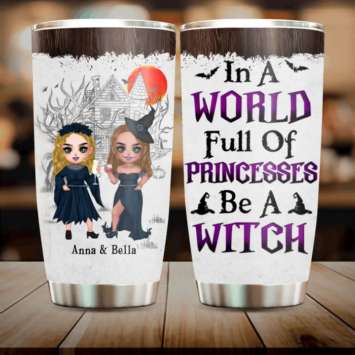 Personalized Witch Tumbler 20oz - Gift Idea For Halloween/ Witches/ Friends/ Besties up to 3 Girls - In A World Full of Princesses Be A Witch