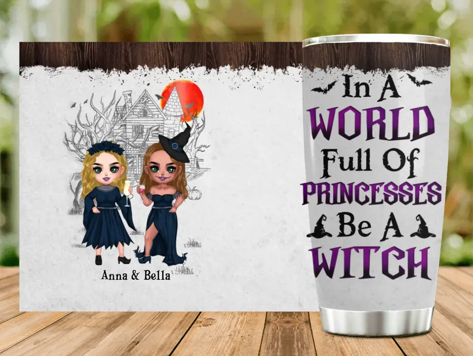 Personalized Witch Tumbler 20oz - Gift Idea For Halloween/ Witches/ Friends/ Besties up to 3 Girls - In A World Full of Princesses Be A Witch