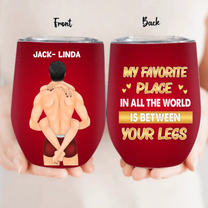 Personalized Couple Wine Tumbler - Gift Idea For Him/Her/Couple - My Favorite Place In All The World Is Between Your Legs