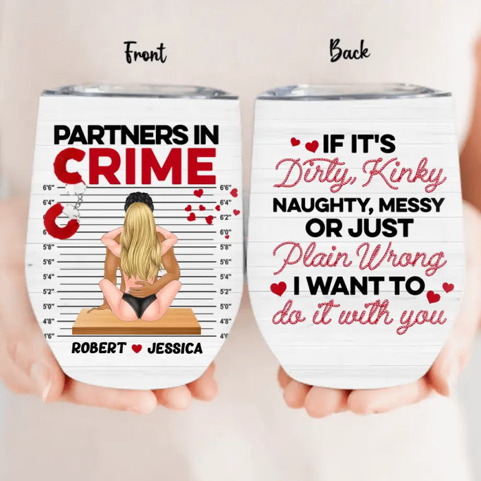 Personalized Funny Couple Wine Tumbler - Gift Idea For Him/Her - If It's Dirty, Kinky, Naughty, Messy Or Just Plain Wrong I Want To Do It With You