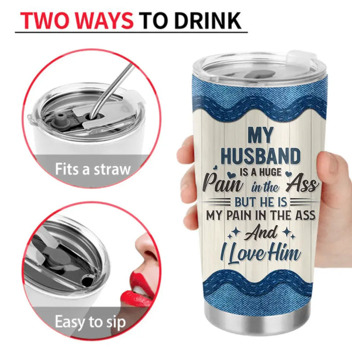 Custom Personalized Couple Tumbler - Gift Idea For Husband From Wife - My Husband Is A Huge Pain In The Ass