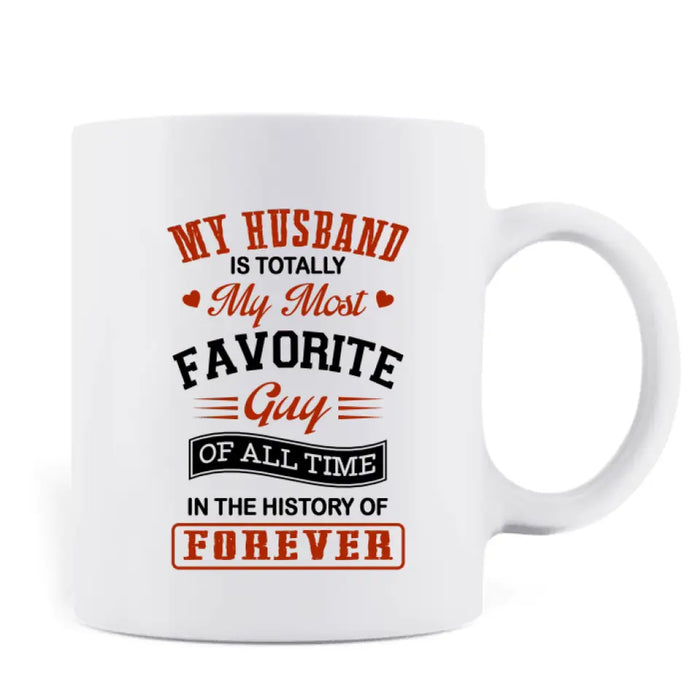 Custom Personalized Couple Coffee Mug - Gift Idea For Couple/Valentines Day - My Husband Is Totally My Most Favorite Guy Of All Time In The History Of Forever