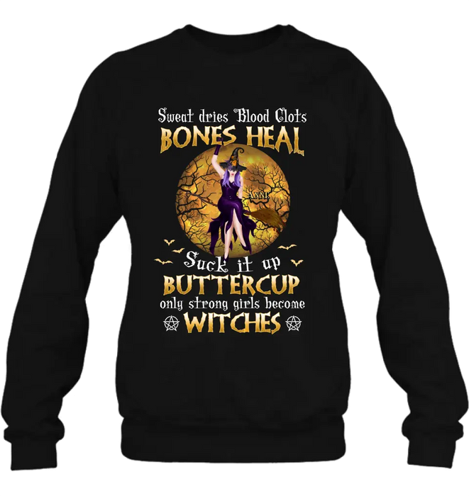 Custom Personalized Witch T-shirt/ Sweatshirt/ Long Sleeve/ Hoodie - Gift Idea For Halloween/ Witch - Sweat Dries Blood Clots Bones Heal Suck It Up Buttercup Only Strong Girls Become Witches