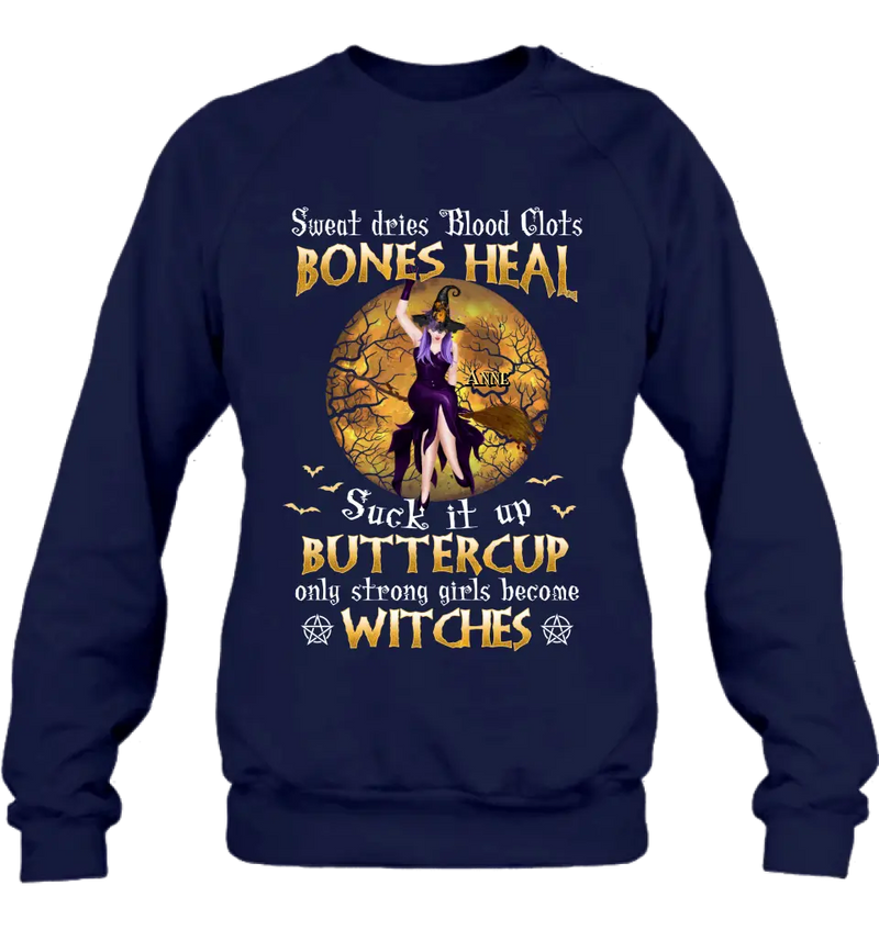 Personalized Witch T-shirt/Sweatshirt/Long Sleeve/Hoodie - Gift Idea For Halloween/Witch - Sweat Dries Blood Clots Bones Heal Suck It Up Buttercup Only Strong Girls Become Witches