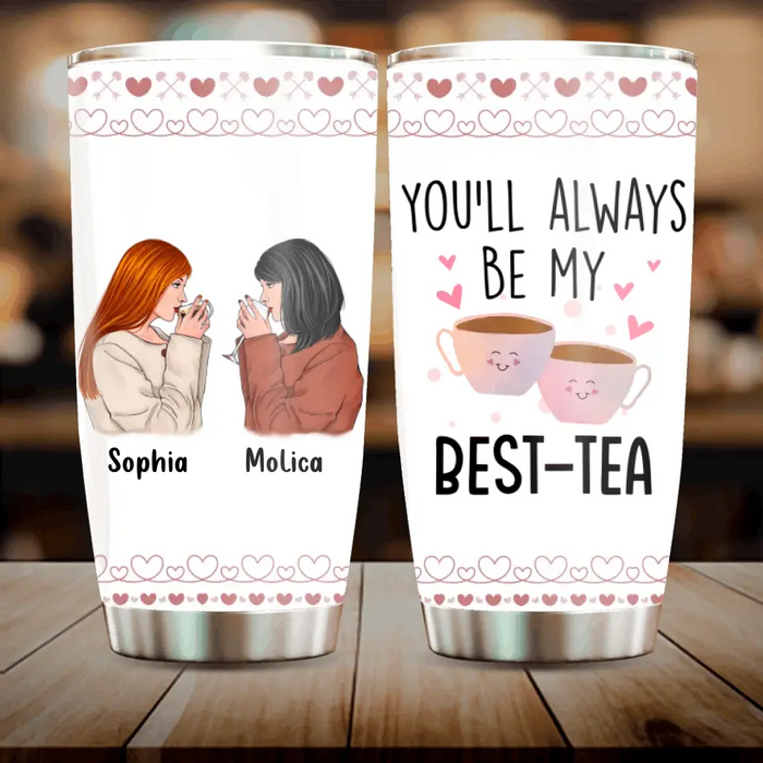 Personalized Friends Tumbler - Gift Idea for Friends/Besties - You'll Always Be My Best - Tea