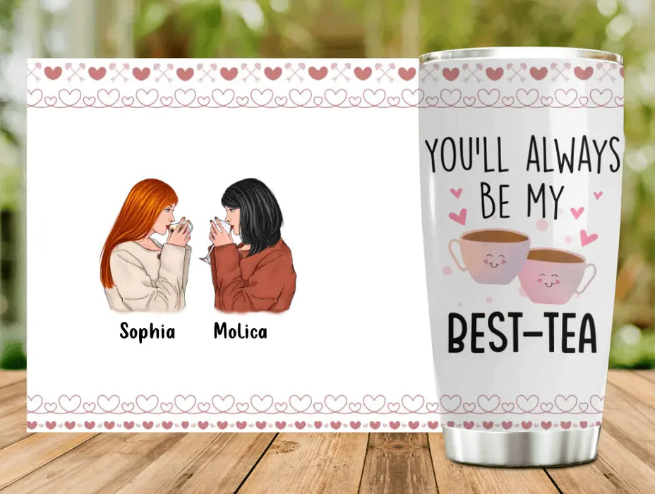 Personalized Friends Tumbler - Gift Idea for Friends/Besties - You'll Always Be My Best - Tea