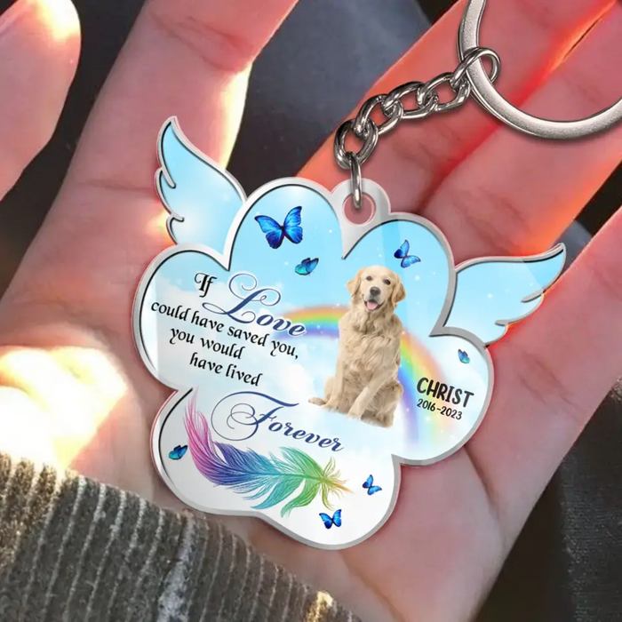 If Love Could Have Saved You, You Would Have Lived Forever - Personalized Memorial Acrylic Keychain - Gift Idea For Pet Owner - Upload Dog/Cat Photo