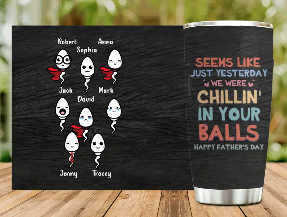 Custom Personalized Sperms Tumbler - Gift Idea For Father's Day - Upto 8 Sperms - Seems Like Just Yesterday We Were Chillin' In Your Balls