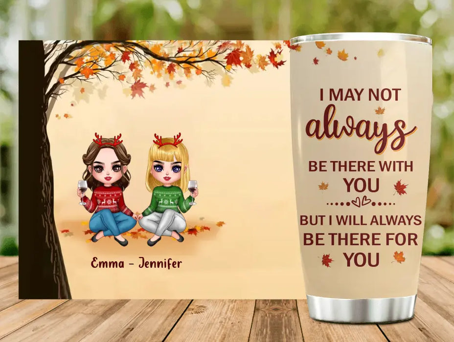 Custom Personalized Besties Tumbler - Christmas Gift Idea for Besties/Sisters - I May Not Always Be There With You