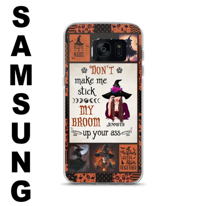 Personalized Witch Phone Case - Halloween Gift Idea For Witch Lovers - Don't Make Me Stick My Broom Up Your Ass - Case For iPhone/Samsung