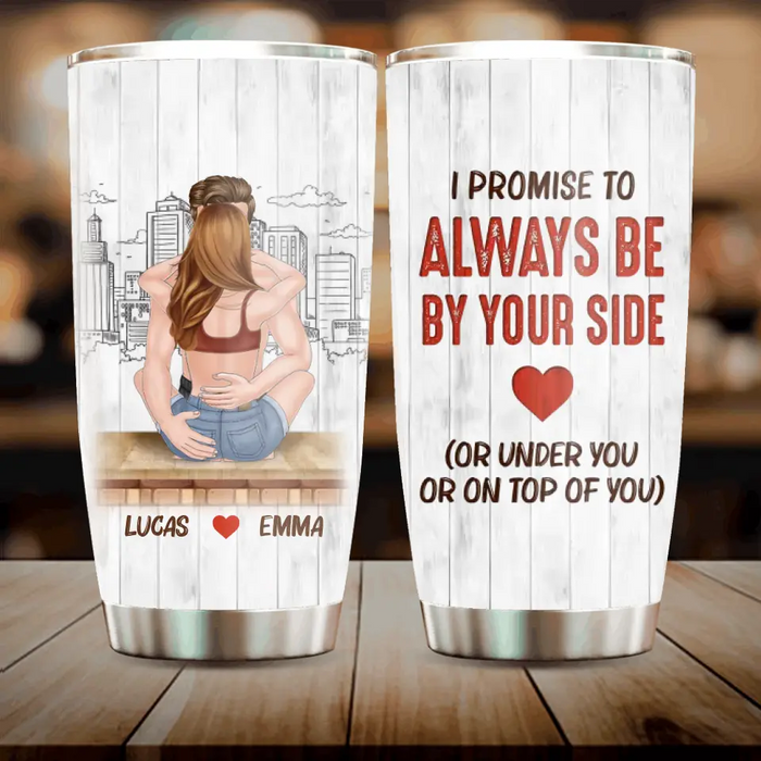 Personalized Funny Couple Tumbler - Gift Idea For Couple/Anniversary - I Promise Always Be By Your Side