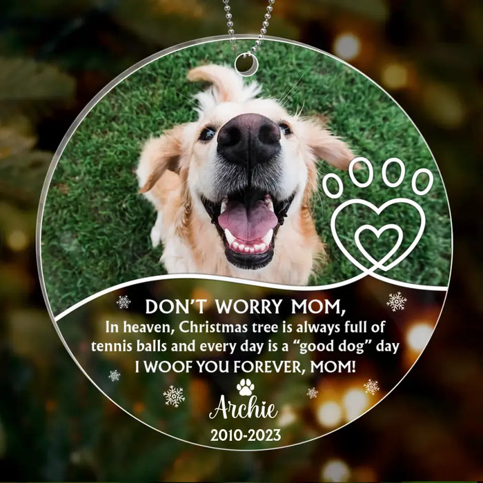 Custom Personalized Memorial Dog Acrylic Ornament - Upload Photo - Christmas Gift Idea For Dog Owner - Don't Worry Mom...I Woof You Forever