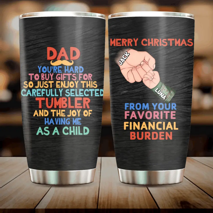 Custom Personalized Dad Tumbler - Christmas Gift Idea For Dad - Upto 6 Kids - Merry Christmas From Your Favorite Financial Burden