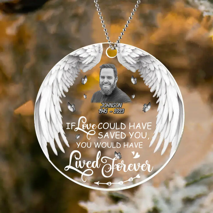 Custom Memorial Circle Acrylic Ornament - Upload Photo - Memorial Gift Idea For Loss Of People/Friends/Family Members - If Love Could Have Saved You